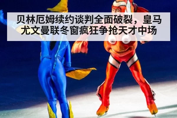 贝林厄姆续约谈判全面破裂，皇马尤文曼联冬窗疯狂争抢天才中场